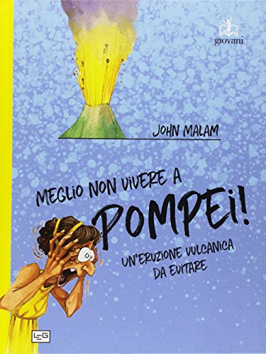 Meglio non vivere a Pompei di John Malam edito da LEG Edizioni
