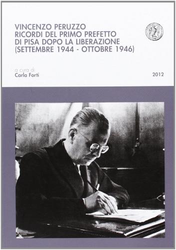 Vincenzo Peruzzo. Ricordi del primo prefetto di Pisa dopo la liberazione (settembre 1944-ottobre 1946) edito da Pacini Editore