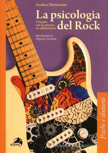 La psicologia del rock. Crescere con la musica in adolescenza di Andrea Montesano edito da Alpes Italia