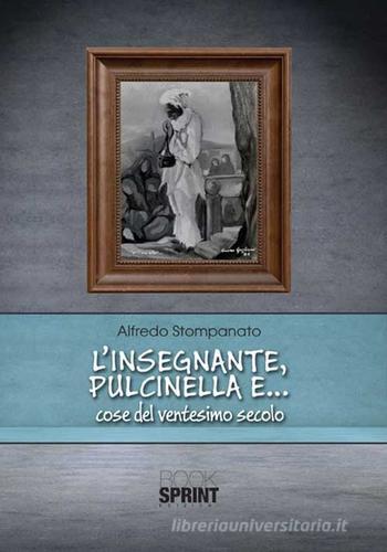 L' insegnante, Pulcinella e... cose del ventesimo secolo di Alfredo Stompanato edito da Booksprint