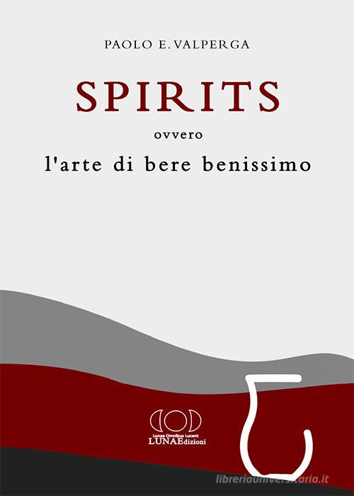 Spirits. L'arte di bere benissimo di Paolo Valperga edito da LUNAEdizioni