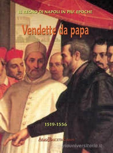 Vendette da papa. I viceré di Napoli da Lannoy a Toledo di Arturo Bascetta edito da ABE