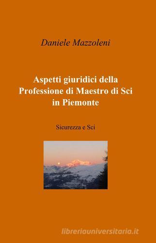 Aspetti giuridici della professione di maestro di sci in Piemonte di Daniele Mazzoleni edito da ilmiolibro self publishing