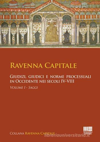 Ravenna capitale. Giudizi, giudici e norme processuali in Occidente nei secoli IV-VIII di Gisella Bassanelli edito da Maggioli Editore