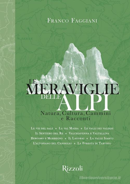 Le meraviglie delle Alpi. Natura, cultura, cammini e racconti di Franco Faggiani edito da Mondadori Electa