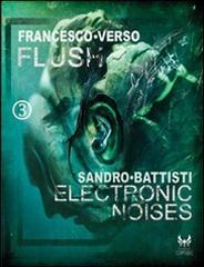 Flush-Electronic noises di Francesco Verso, Sandro Battisti edito da Kipple Officina Libraria
