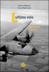 L' ultimo volo. Storia di piloti e di aerei di Alberto Magnani, Paolo Migliavacca edito da La Memoria del Mondo