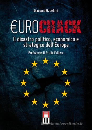 Eurocrack. Il disastro politico, economico e strategico dell'Europa di Giacomo Gabellini edito da Anteo (Cavriago)