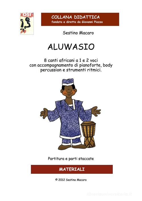 Aluwasio. 8 canti africani a 1 e 2 voci con accompagnamento di pianoforte, body percussion e strumenti ritmici di Sestino Macaro edito da Edikit
