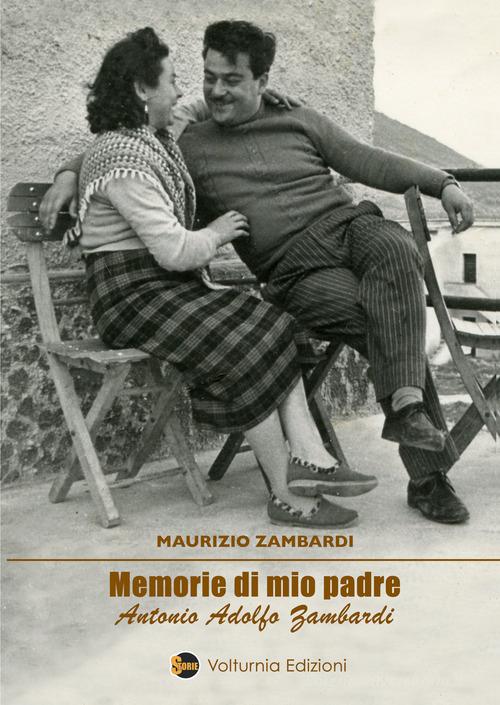 Memorie di mio padre Antonio Adolfo Zambardi di Maurizio Zambardi edito da Volturnia Edizioni