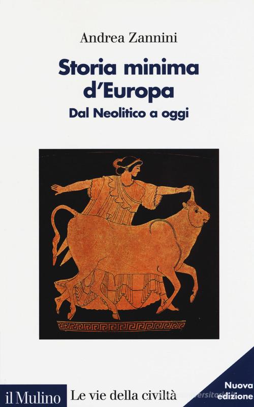 Storia minima d'Europa. Dal Neolitico a oggi di Andrea Zannini edito da Il Mulino