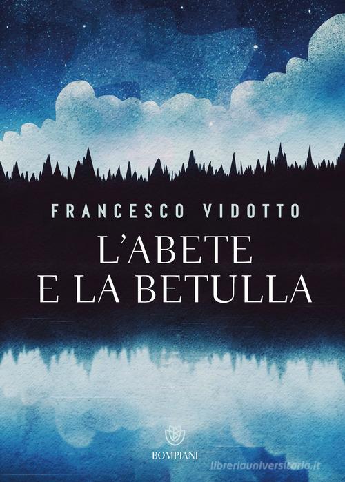 Libro L'abete e la betulla. Storia di amore e di alberi di Francesco Vidotto Narratori italiani di Bompiani