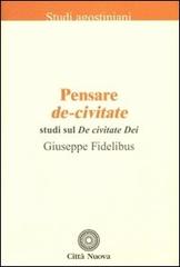 Pensare De-civitate. Studi sul «De civitate Dei» di Giuseppe Fidelibus edito da Città Nuova