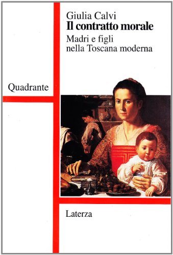 Il contratto morale. Madri e figli nella Toscana moderna di Giulia Calvi edito da Laterza
