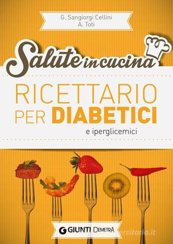 Ricettario per diabetici e iperglicemici di Giuseppe Sangiorgi Cellini, Annamaria Toti edito da Demetra