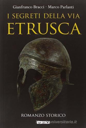 I segreti della via etrusca di Gianfranco Bracci, Marco Parlanti edito da Itaca (Castel Bolognese)