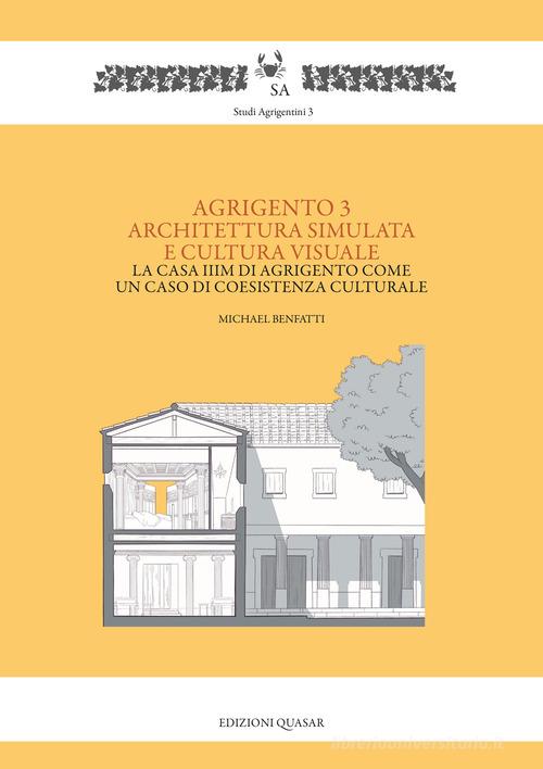 Agrigento 3. Architettura simulata e cultura visuale. La casa IIIM di Agrigento come un caso di coesistenza culturale di Michael Benfatti edito da Quasar