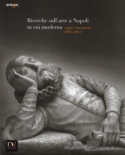 Ricerche sull'arte a Napoli in età moderna. Saggi e documenti 2012-2013. Ediz. illustrata edito da Arte'm