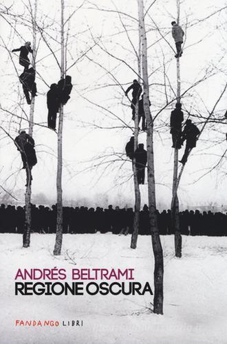 Regione oscura di Andrés Beltrami edito da Fandango Libri