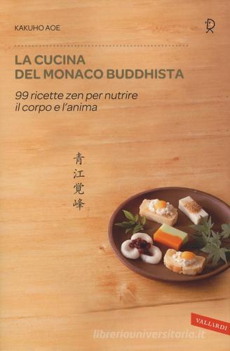 La cucina del monaco buddhista. 99 ricette zen per nutrire il corpo e l'anima di Kakuho Aoe edito da Vallardi A.
