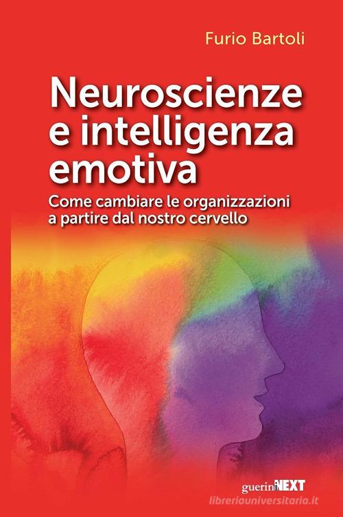 Neuroscienze e intelligenza emotiva. Come cambiare le organizzazioni a partire dal nostro cervello di Furio Bartoli edito da Guerini Next