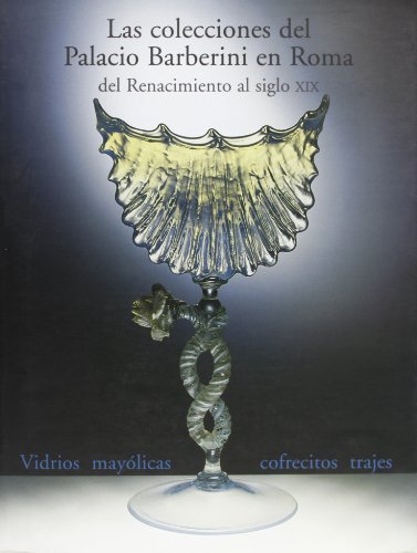 Las colecciones del palacio Barberini en Roma: del Renacimiento al siglo XIX. Vidrios, mayólicas, cofrecitos, trajes. Ediz. italiana e spagnola edito da Centro Di