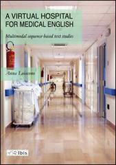 Virtual hospital for medical english. Multimodal sequence-based text studies (A) di Anna Loiacono edito da Ibis