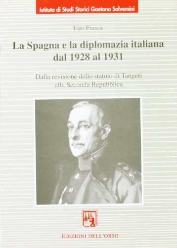 La Spagna e la diplomazia italiana dal 1928 al 1931. Dalla revisione dello statuto di Tangeri alla seconda Repubblica di Ugo Frasca edito da Edizioni dell'Orso