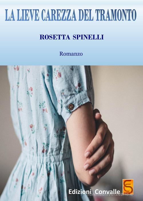 La lieve carezza del tramonto di Rosetta Spinelli edito da Edizioni Convalle