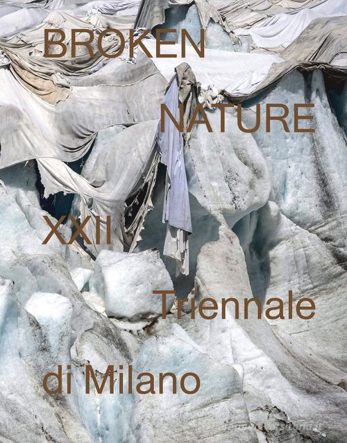 Broken nature. 22ª Triennale di Milano. Ediz. illustrata edito da Electa