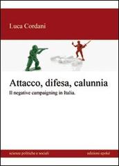 Attacco, difesa e calunnia. Il negative campaigning in Italia di Luca Cordani edito da Edizioni Epoké