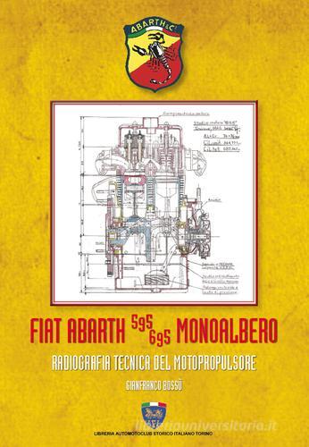 Fiat Abarth 595/695 monoalbero. Radiografia del motopropulsore. Ediz. illustrata di Gianfranco Bossù edito da Asi Service
