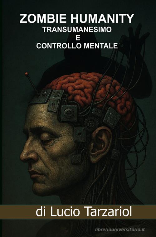 «Zombie humanity». I segreti dietro il progetto per il nuovo mondo Luciferino. «Il tentativo arcontico del Satana rettiliano». Transumanesimo, controllo mentale, tra di Lucio Tarzariol edito da StreetLib