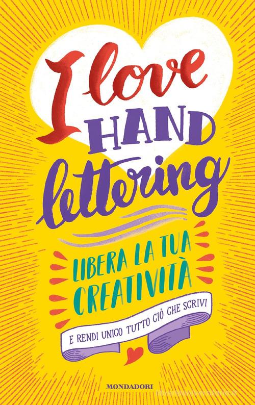 I love hand lettering. Libera la tua creatività e rendi unico tutto ciò che scrivi edito da Mondadori
