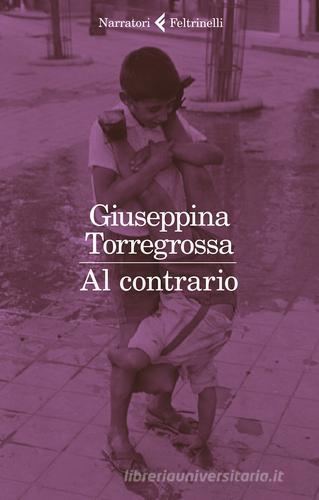 Al contrario di Giuseppina Torregrossa edito da Feltrinelli