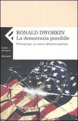 La democrazia possibile. Principi per un nuovo dibattito politico di Ronald Dworkin edito da Feltrinelli