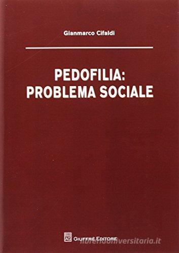 Pedofilia problema sociale di Gianmarco Cifaldi edito da Giuffrè
