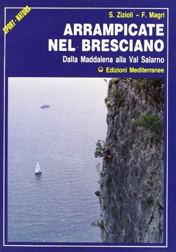 Arrampicate nel bresciano. Dalla Maddalena alla val Salarno di S. Zizioli, F. Magri edito da Edizioni Mediterranee