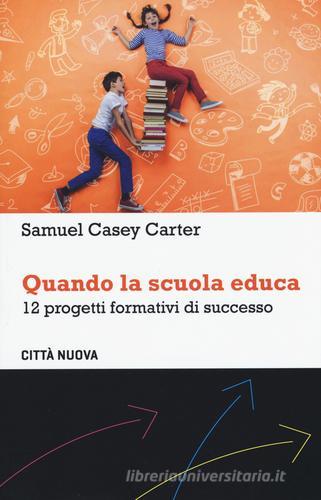 Quando la scuola educa. 12 progetti formativi di successo di Samuel Casey Carter edito da Città Nuova