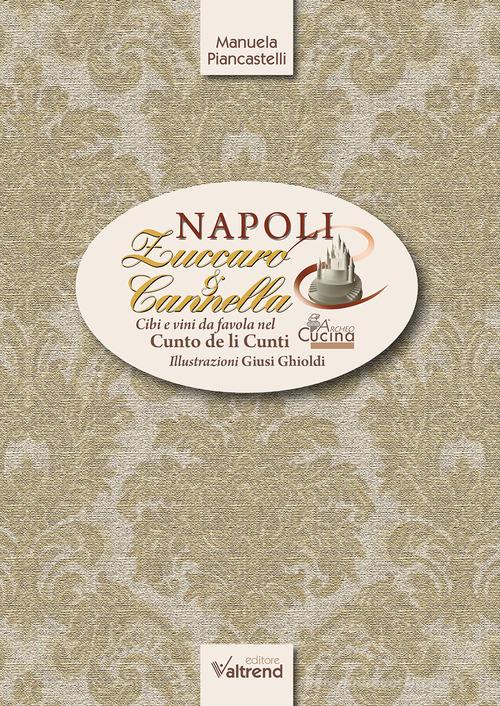 Napoli, zuccaro & cannella. Cibi e vini da favola nel Cunto de li Cunti di Manuela Piancastelli edito da Valtrend