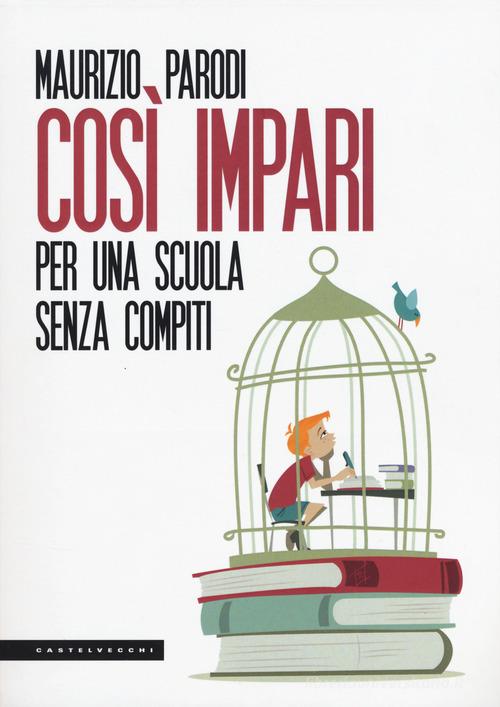 Così impari. Per una scuola senza compiti di Maurizio Parodi edito da Castelvecchi