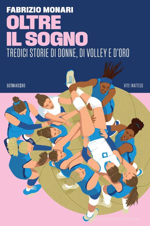 Oltre il sogno. Tredici storie di donne, di volley e d'oro di Fabrizio Monari edito da 66thand2nd
