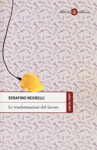 Le trasformazioni del lavoro di Serafino Negrelli edito da Laterza