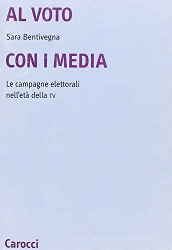 Al voto con i media. Le campagne elettorali nell'età della Tv di Sara Bentivegna edito da Carocci