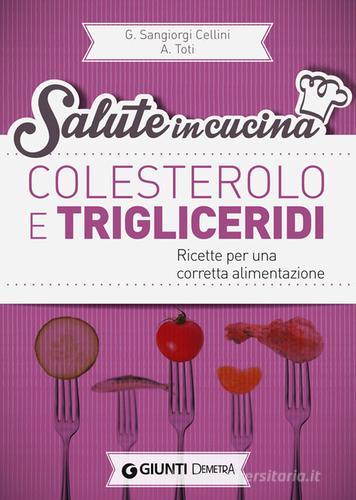 Colesterolo e trigliceridi. Ricette per una corretta alimentazione di Giuseppe Sangiorgi Cellini, Annamaria Toti edito da Demetra
