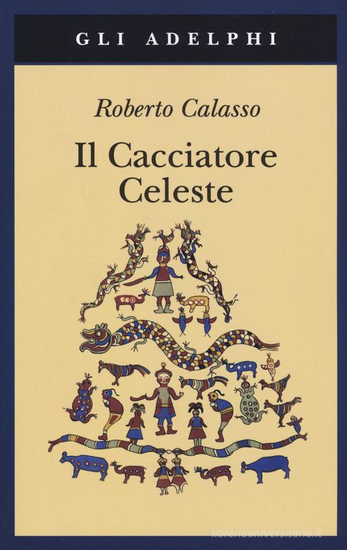 Il cacciatore celeste di Roberto Calasso edito da Adelphi
