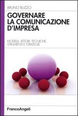 Governare la comunicazione d'impresa. Modelli, attori, tecniche, strumenti e strategie di Bruno Buzzo edito da Franco Angeli
