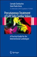 Percutaneous treatment of left side cardiac valves. A practical guide for the interventional cardiologist edito da Springer Verlag