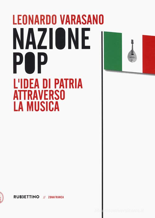 Nazione pop. L'idea di Nazione e la musica, dagli inni nazionali al pop. Il caso italiano di Leonardo Varasano edito da Rubbettino