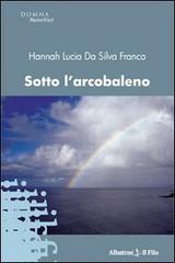 Sotto l'arcobaleno di Hannah Lùcia Da Silva Franca edito da Gruppo Albatros Il Filo